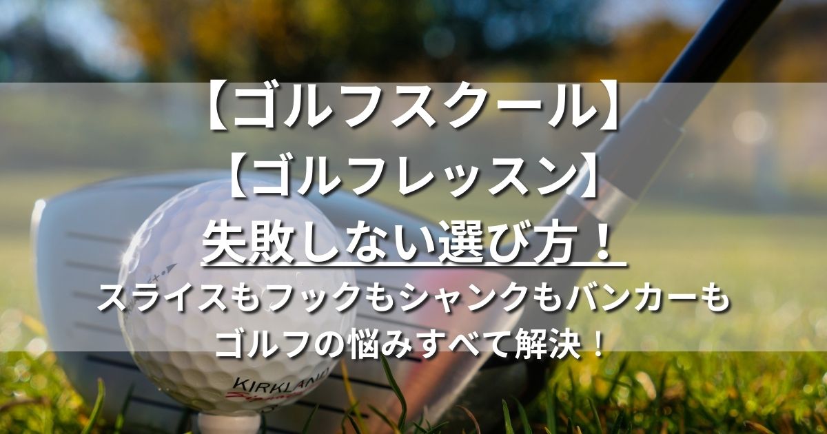 ゴルフレッスン 失敗しない選び方 飛距離アップ クセ解消 スライス フック シャンク バンカー 上達法 練習法