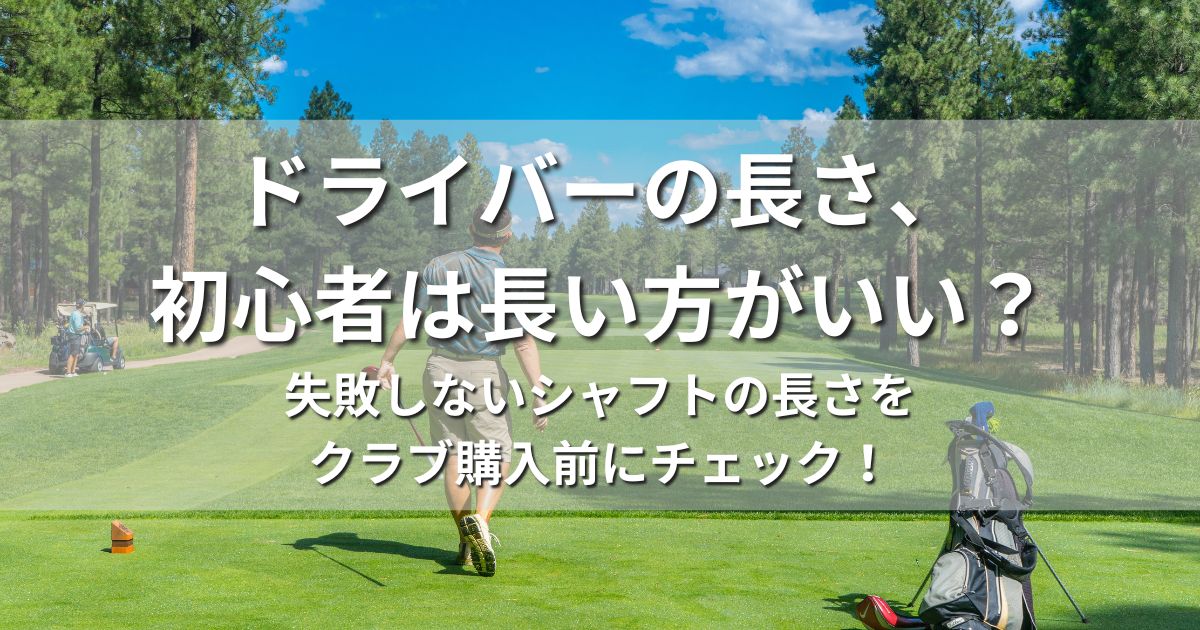ドライバー　長さ　初心者　失敗しない　おすすめ　シャフト